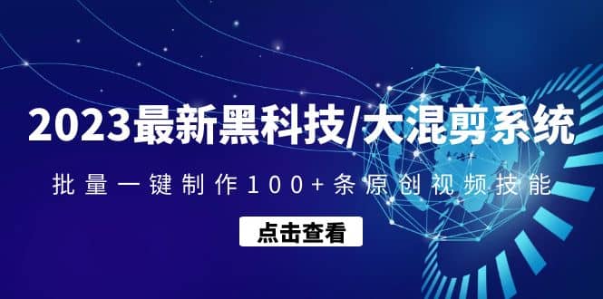 2023最新黑科技/大混剪系统：批量一键制作100+条原创视频技能-韭菜网