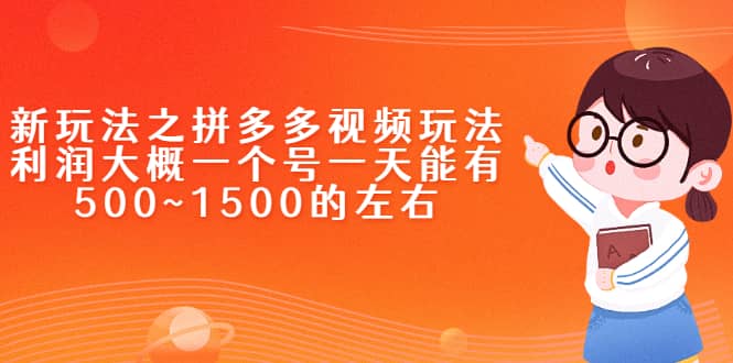 新玩法之拼多多视频玩法，利润大概一个号一天能有500~1500的左右-韭菜网