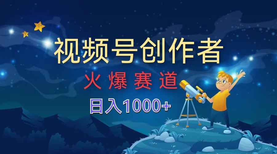 视频号创作者，火爆赛道，日入1000+-韭菜网