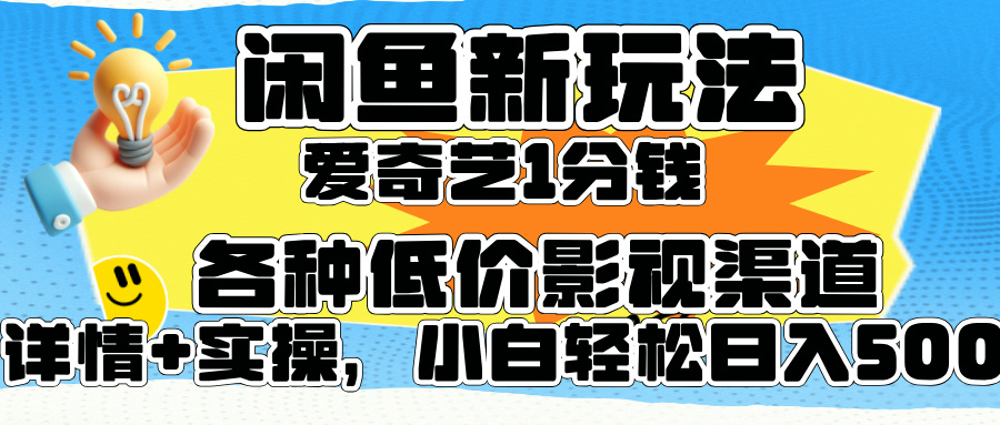 闲鱼新玩法，爱奇艺会员1分钱及各种低价影视渠道，小白轻松日入500+-韭菜网