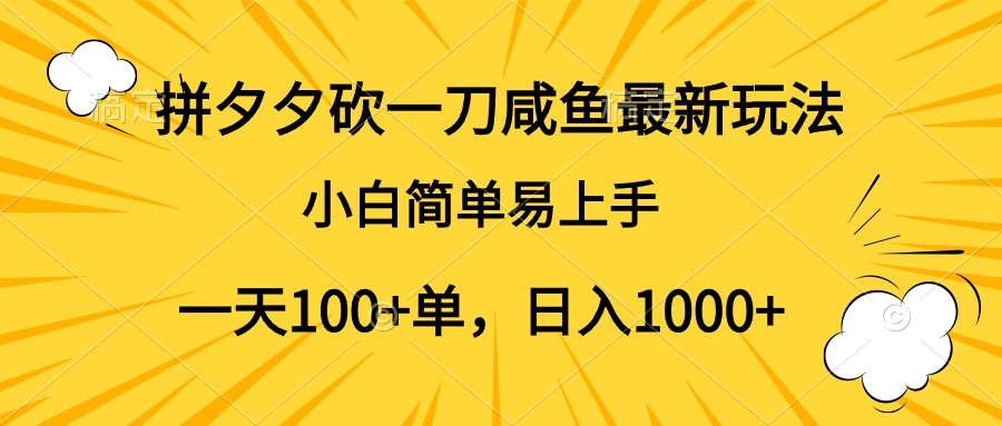 拼夕夕砍一刀咸鱼最新玩法，小白简单易上手一天100+单，日入1000+-韭菜网