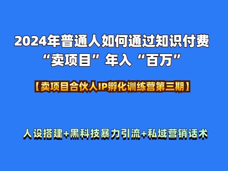 2024年普通人如何通过知识付费“卖项目”年入“百万”人设搭建-黑科技暴力引流-全流程-韭菜网