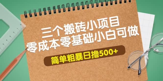 三个搬砖小项目，零成本零基础小白简单粗暴轻松日撸500+-韭菜网