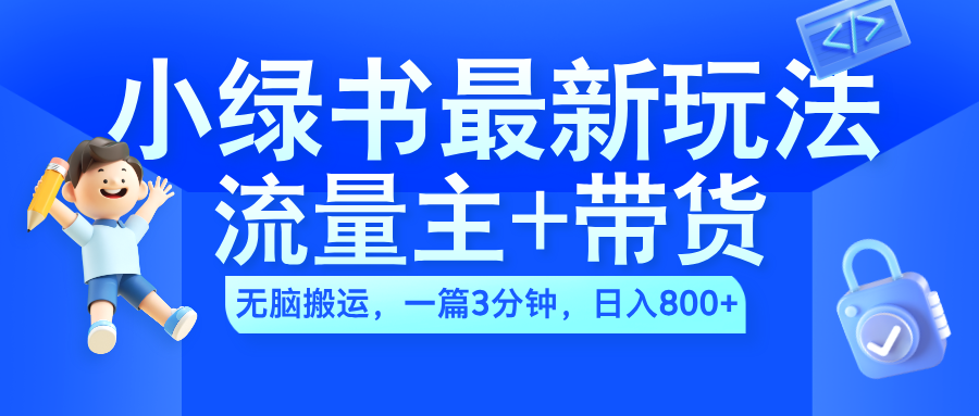 2024小绿书流量主+带货最新玩法，AI无脑搬运，一篇图文3分钟，日入800+-韭菜网