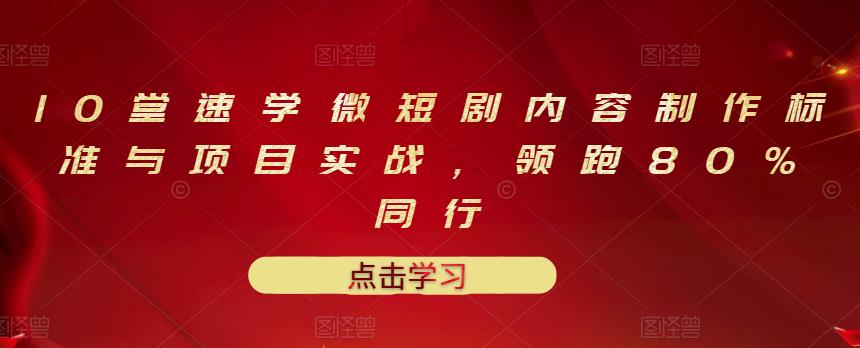 10堂速学微短剧内容制作标准与项目实战，领跑80%同行-韭菜网