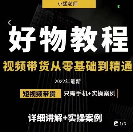 小猛好物分享专业实操课，短视频带货从零基础到精通，详细讲解+实操案-韭菜网