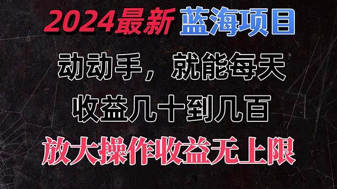 有手就行的2024全新蓝海项目，每天1小时收益几十到几百，可放大操作收…-韭菜网