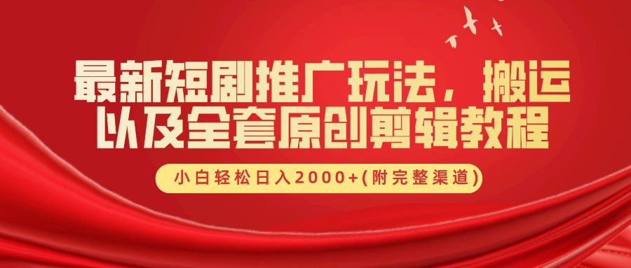 最新短剧推广玩法，搬运及全套原创剪辑教程(附完整渠道)，小白轻松日入2000+-韭菜网