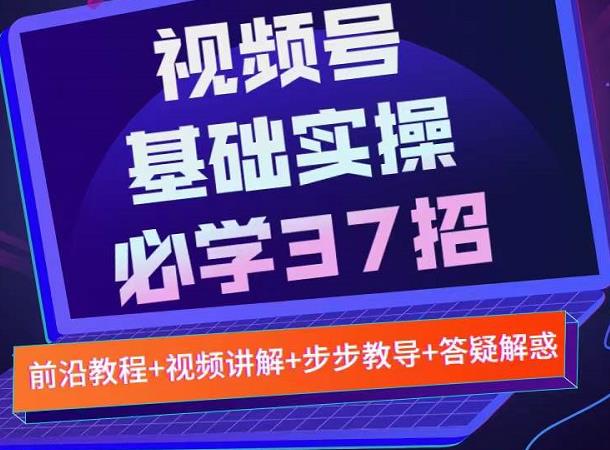 视频号实战基础必学37招，每个步骤都有具体操作流程，简单易懂好操作-韭菜网