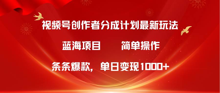 视频号创作者分成5.0，最新方法，条条爆款，简单无脑，单日变现1000+-韭菜网