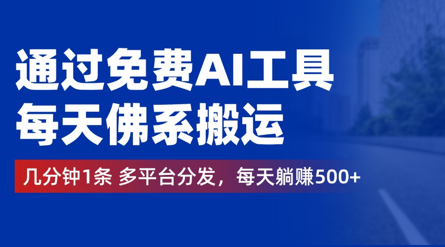 通过免费AI工具，每天佛系搬运，几分钟1条多平台分发。每天躺赚500+-韭菜网