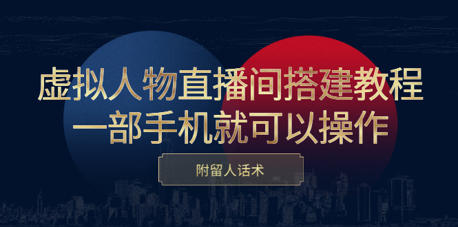 虚拟人物直播间搭建教程，一部手机就可以操作，附留人话术-韭菜网