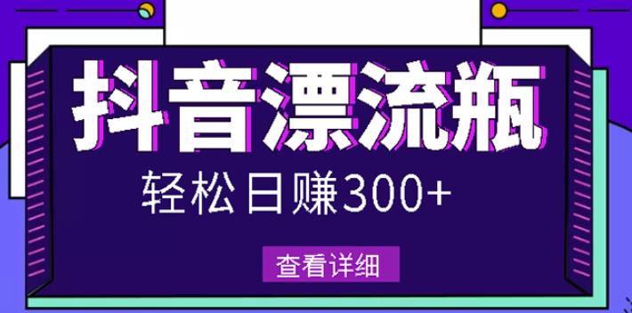 最新抖音漂流瓶发作品项目，日入300-500元没问题【自带流量热度】-韭菜网