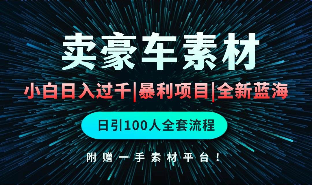 通过卖豪车素材日入过千，空手套白狼！简单重复操作，全套引流流程.！-韭菜网