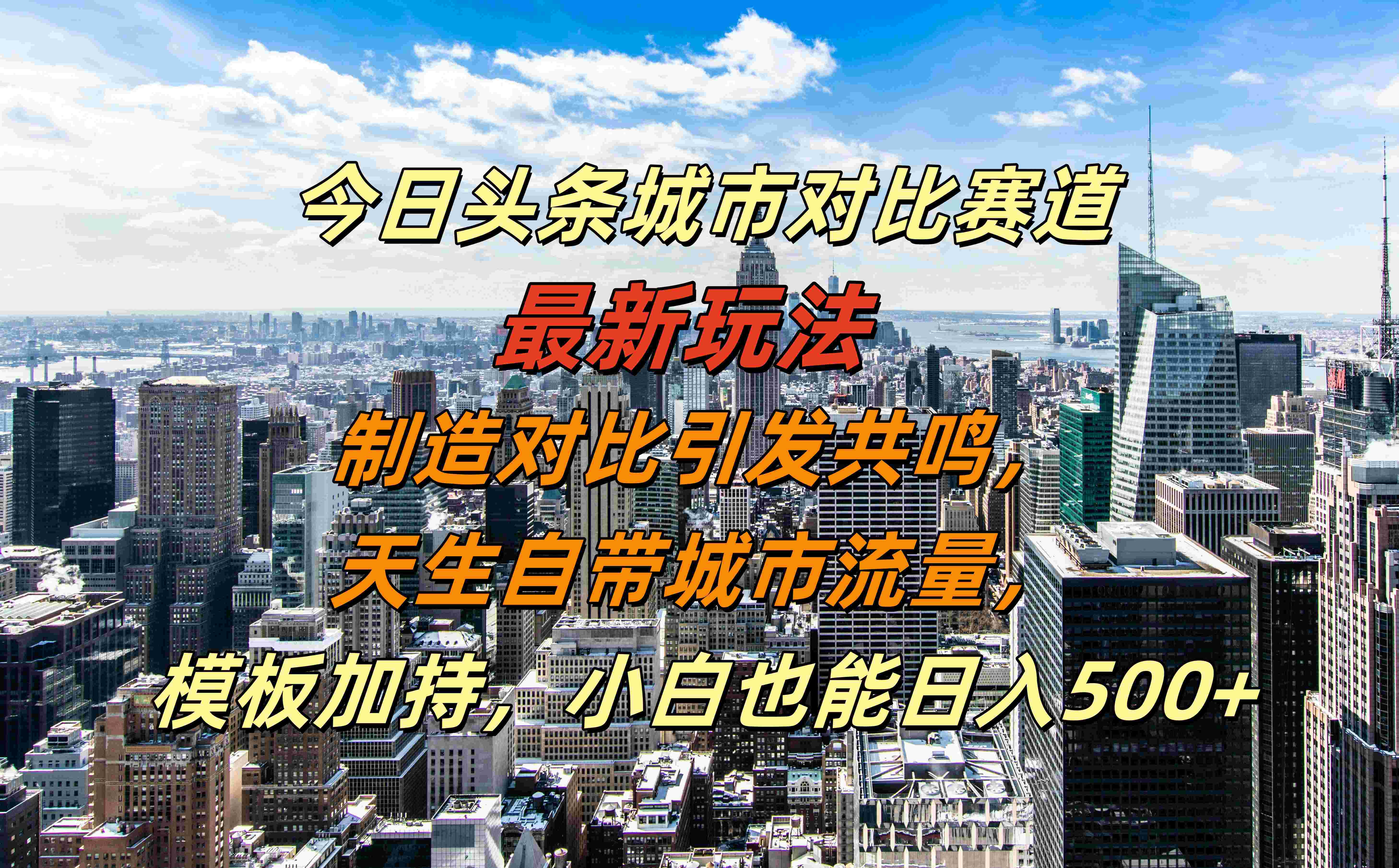 今日头条城市对比赛道最新玩法，制造对比引发共鸣，天生自带城市流量，模板加持，小白也能日入500+-韭菜网