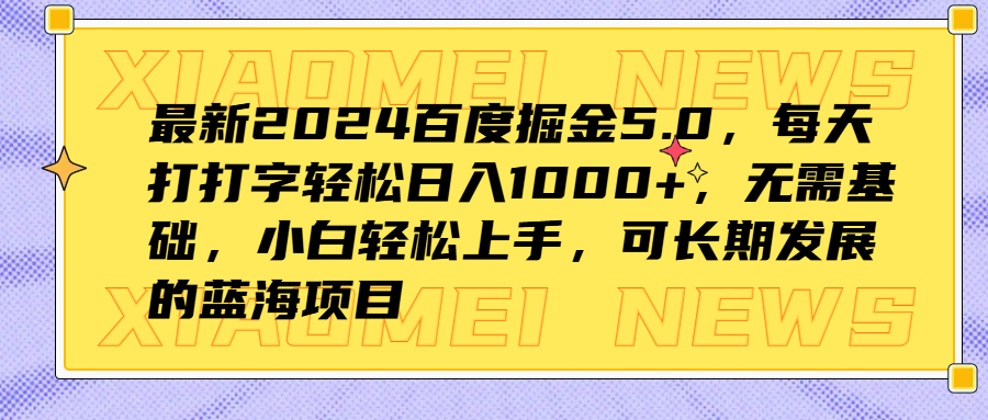 最新2024百度掘金5.0，每天打打字轻松日入1000+，无需基础，小白轻松上手，可长期发展的蓝海项目-韭菜网