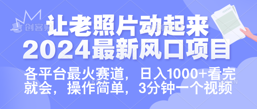 让老照片动起来.2024最新风口项目，各平台最火赛道，日入1000+，看完就会。-韭菜网