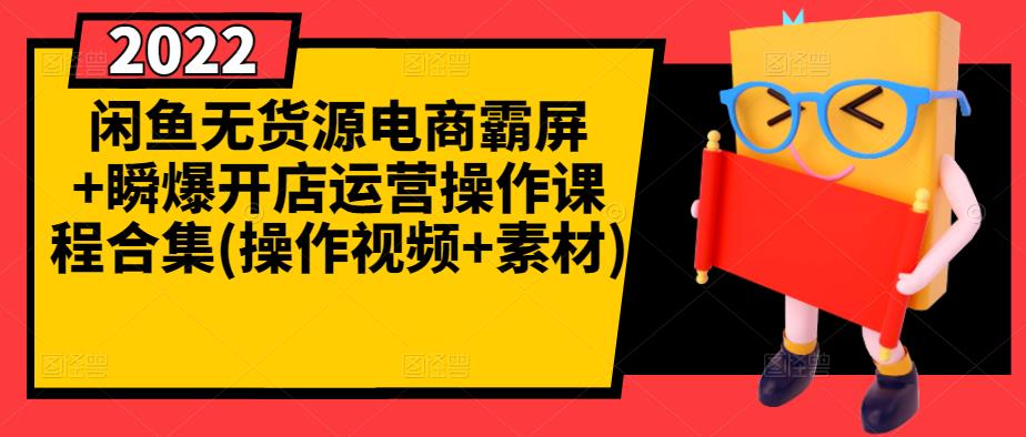 闲鱼无货源电商霸屏+瞬爆开店运营操作课程合集(操作视频+素材)-韭菜网