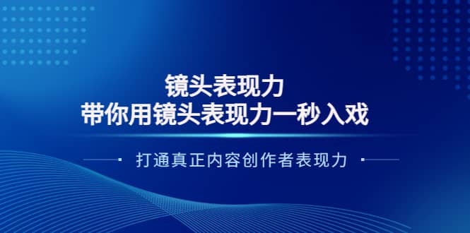 镜头表现力：带你用镜头表现力一秒入戏，打通真正内容创作者表现力-韭菜网