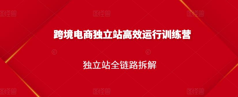 跨境电商独立站高效运行训练营，独立站全链路拆解-韭菜网