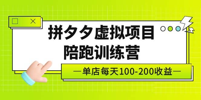 《拼夕夕虚拟项目陪跑训练营》单店100-200 独家选品思路与运营-韭菜网