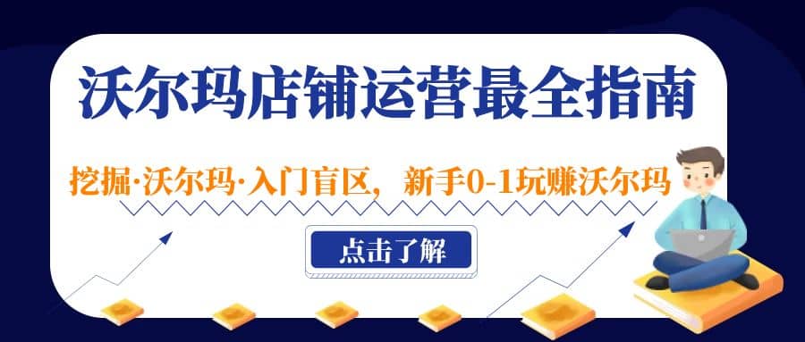 沃尔玛店铺·运营最全指南，挖掘·沃尔玛·入门盲区，新手0-1玩赚沃尔玛-韭菜网