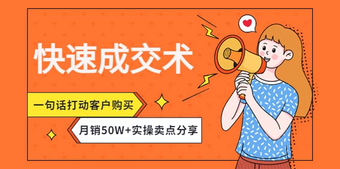 快速成交术，一句话打动客户购买，月销50W+实操卖点分享-韭菜网