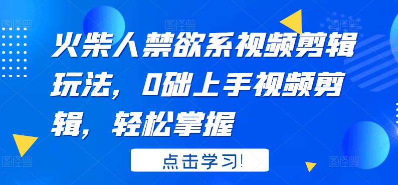 火柴人系视频剪辑玩法，0础上手视频剪辑，轻松掌握-韭菜网