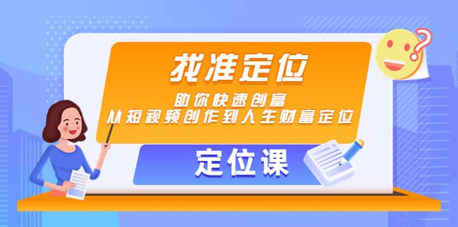 【定位课】找准定位，助你快速创富，从短视频创作到人生财富定位-韭菜网