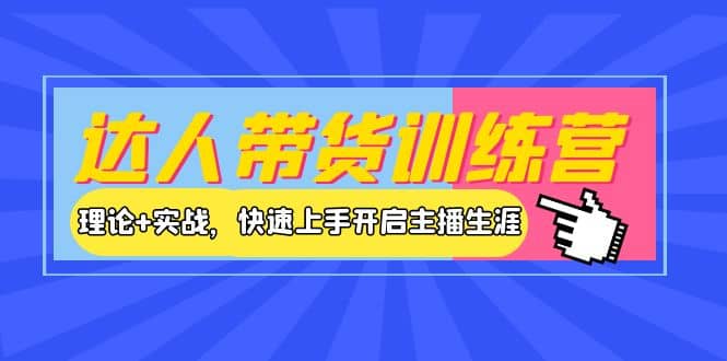 达人带货训练营，理论+实战，快速上手开启主播生涯！-韭菜网