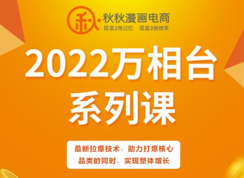 秋秋漫画电商2022万相台系列课，最新拉爆技术，助力打爆核心品类的同时，实现整体增长-韭菜网