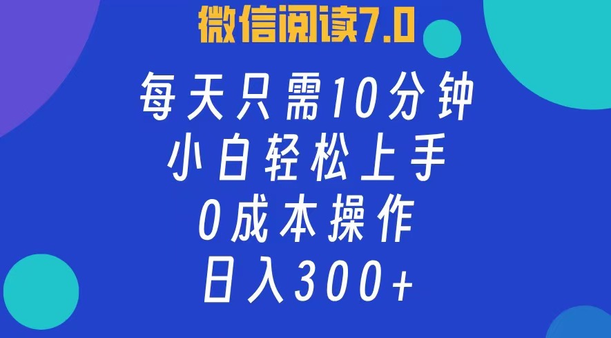 微信阅读7.0，每日10分钟，日收入300+，0成本小白轻松上手-韭菜网