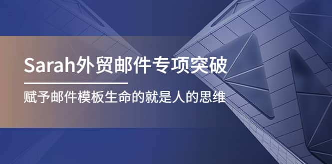 Sarah外贸邮件专项突破，赋予邮件模板生命的就是人的思维-韭菜网