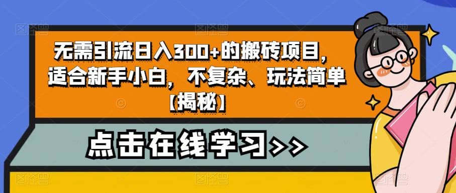 无需引流日入300+的搬砖项目，适合新手小白，不复杂、玩法简单【揭秘】-韭菜网