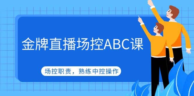 金牌直播场控ABC课，场控职责，熟练中控操作-韭菜网