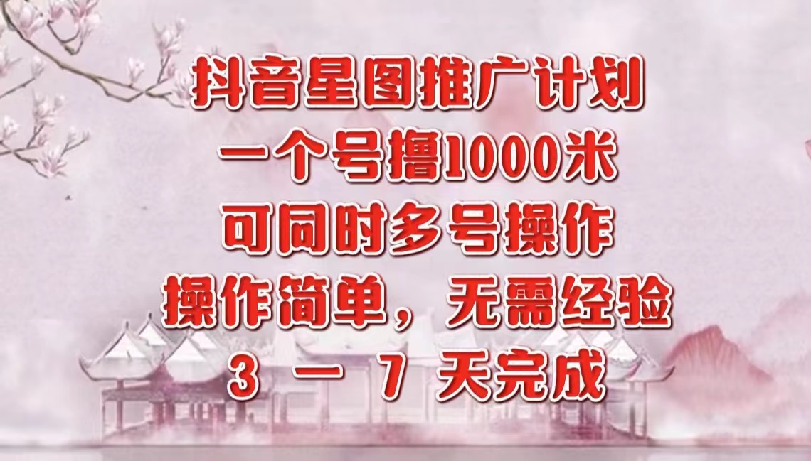 抖音星图推广项目，3-7天就能完成，每单1000元，可多号一起做-韭菜网