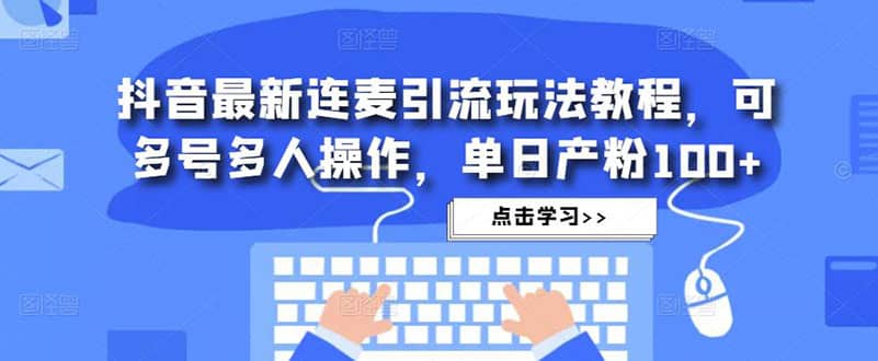 抖音最新连麦引流玩法教程，可多号多人操作-韭菜网