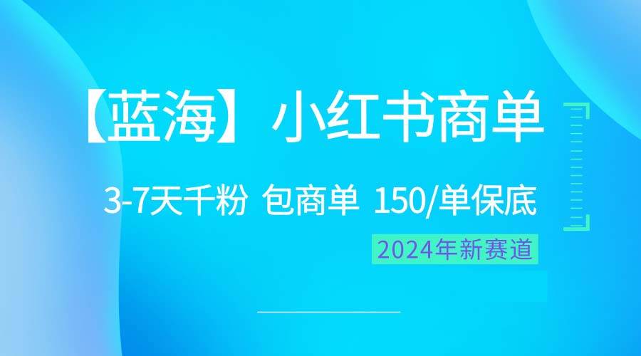 2024蓝海项目【小红书商单】超级简单，快速千粉，最强蓝海，百分百赚钱-韭菜网