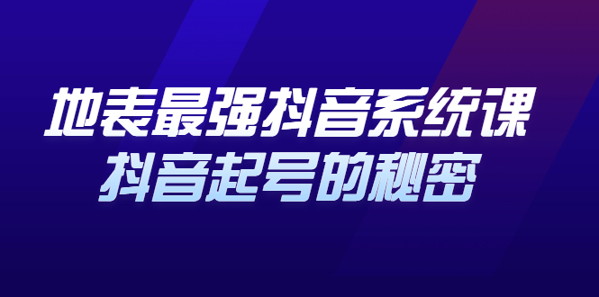 地表最强抖音系统课，抖音起号的秘密 价值398元-韭菜网