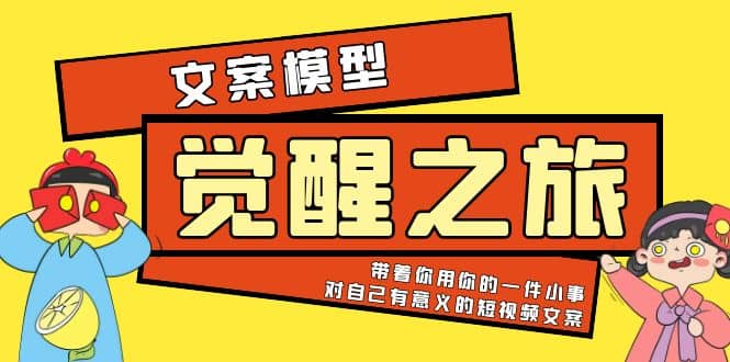 《觉醒·之旅》文案模型 带着你用你的一件小事 对自己有意义的短视频文案-韭菜网