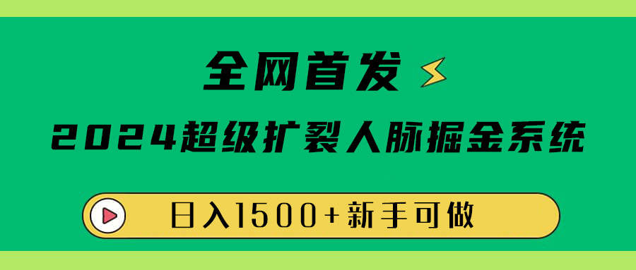 全网首发：2024超级扩列，人脉掘金系统，日入1500+-韭菜网