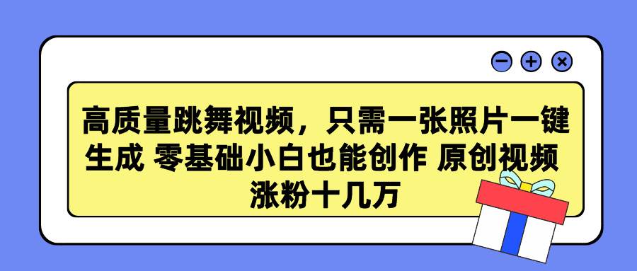 高质量跳舞视频，只需一张照片一键生成 零基础小白也能创作 原创视频 涨…-韭菜网