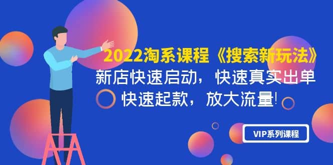 2022淘系课程《搜索新玩法》新店快速启动 快速真实出单 快速起款 放大流量-韭菜网