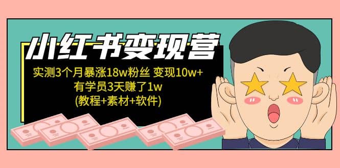 小红书变现营：实测3个月涨18w粉丝 变现10w+有学员3天1w(教程+素材+软件)-韭菜网