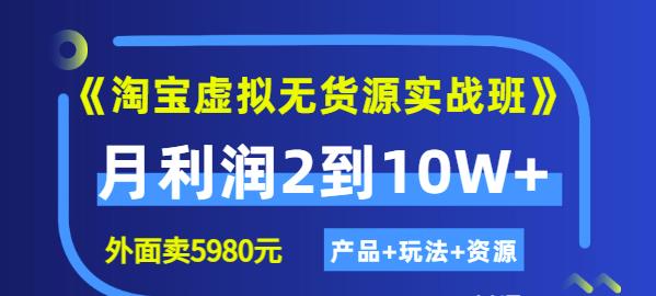 《淘宝虚拟无货源实战班》线上第四期：月利润2到10W+（产品+玩法+资源)-韭菜网