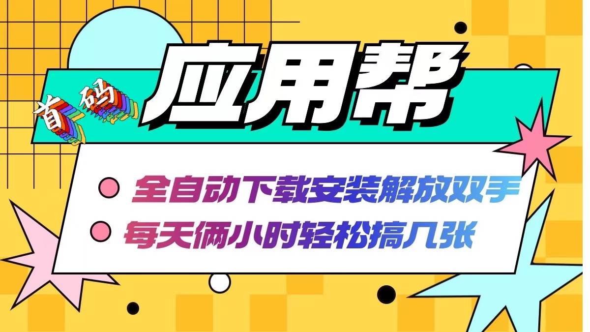 应用帮下载安装拉新玩法 全自动下载安装到卸载 每天俩小时轻松搞几张-韭菜网