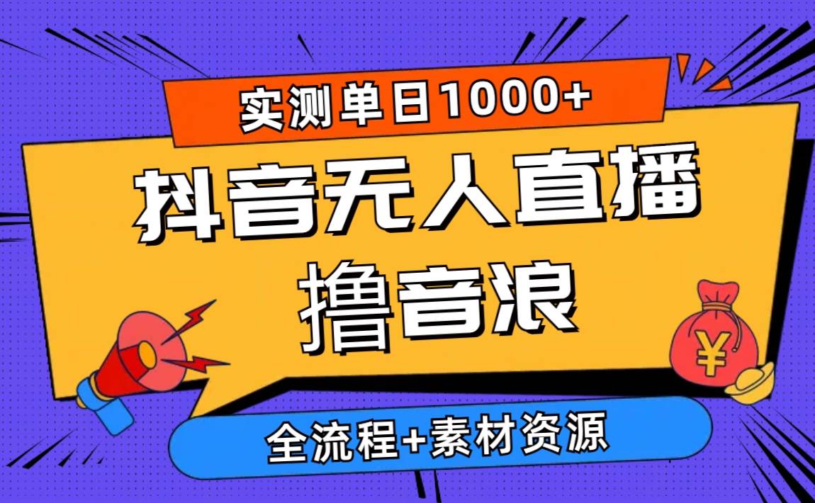 2024抖音无人直播撸音浪新玩法 日入1000+ 全流程+素材资源-韭菜网