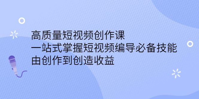 高质量短视频创作课，一站式掌握短视频编导必备技能-韭菜网