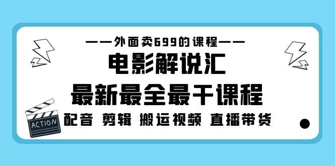 外面卖699的电影解说汇最新最全最干课程：电影配音 剪辑 搬运视频 直播带货-韭菜网