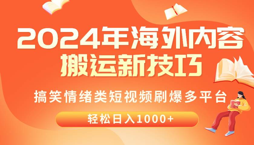 2024年海外内容搬运技巧，搞笑情绪类短视频刷爆多平台，轻松日入千元-韭菜网